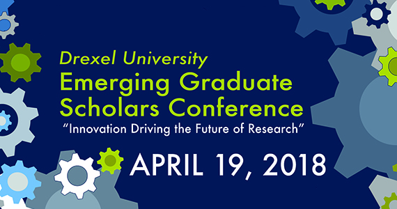Drexel Emerging Graduate Scholars Conference - Innovation Driving the Future of Research - April 19, 2018