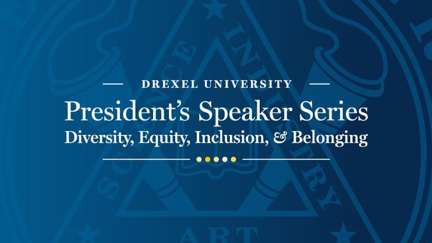 Drexel University President&#39;s Speaker Series: Diversity, Equity, Inclusion and Belonging
