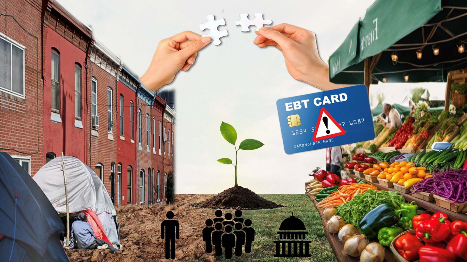 A conceptual collage illustrating social and economic challenges in an urban community. On the left, a row of aging brick row houses and a tent encampment symbolize housing insecurity and homelessness. In the center, two hands attempt to connect puzzle pieces above a small green plant growing from soil, representing collaboration, recovery, and community growth. At the bottom are icons of individuals, a group of people, and a government building, suggesting public policy and social support systems. On the right, a vibrant outdoor produce market displays fresh fruits and vegetables beneath a canopy, while an EBT card with a warning symbol highlights concerns about food assistance programs and access to affordable nutrition.