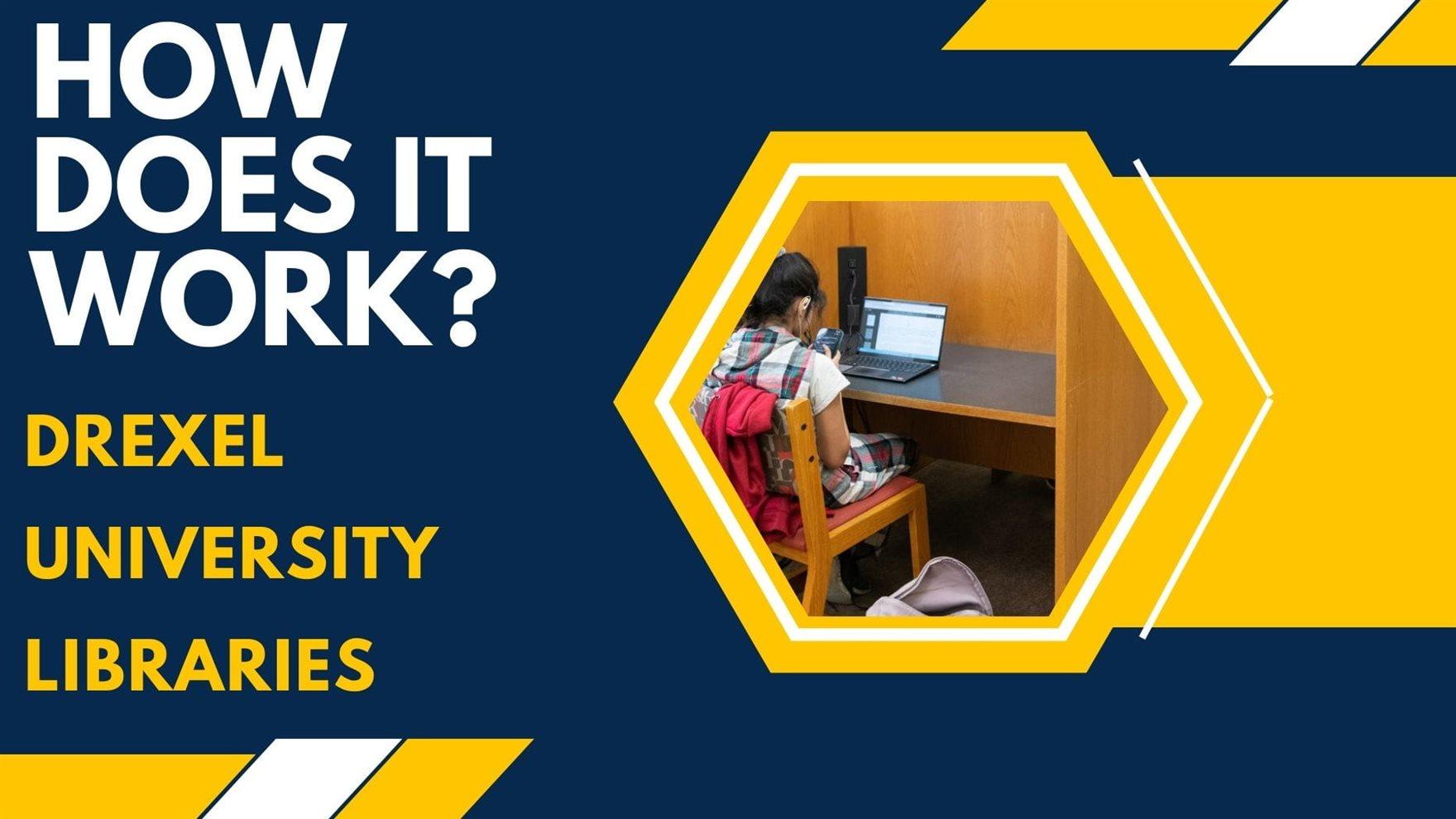 &quot;How Does it Work? Drexel University Libraries&quot; and a picture in a hexagon of a student in a wooden desk and chair area with a laptop.