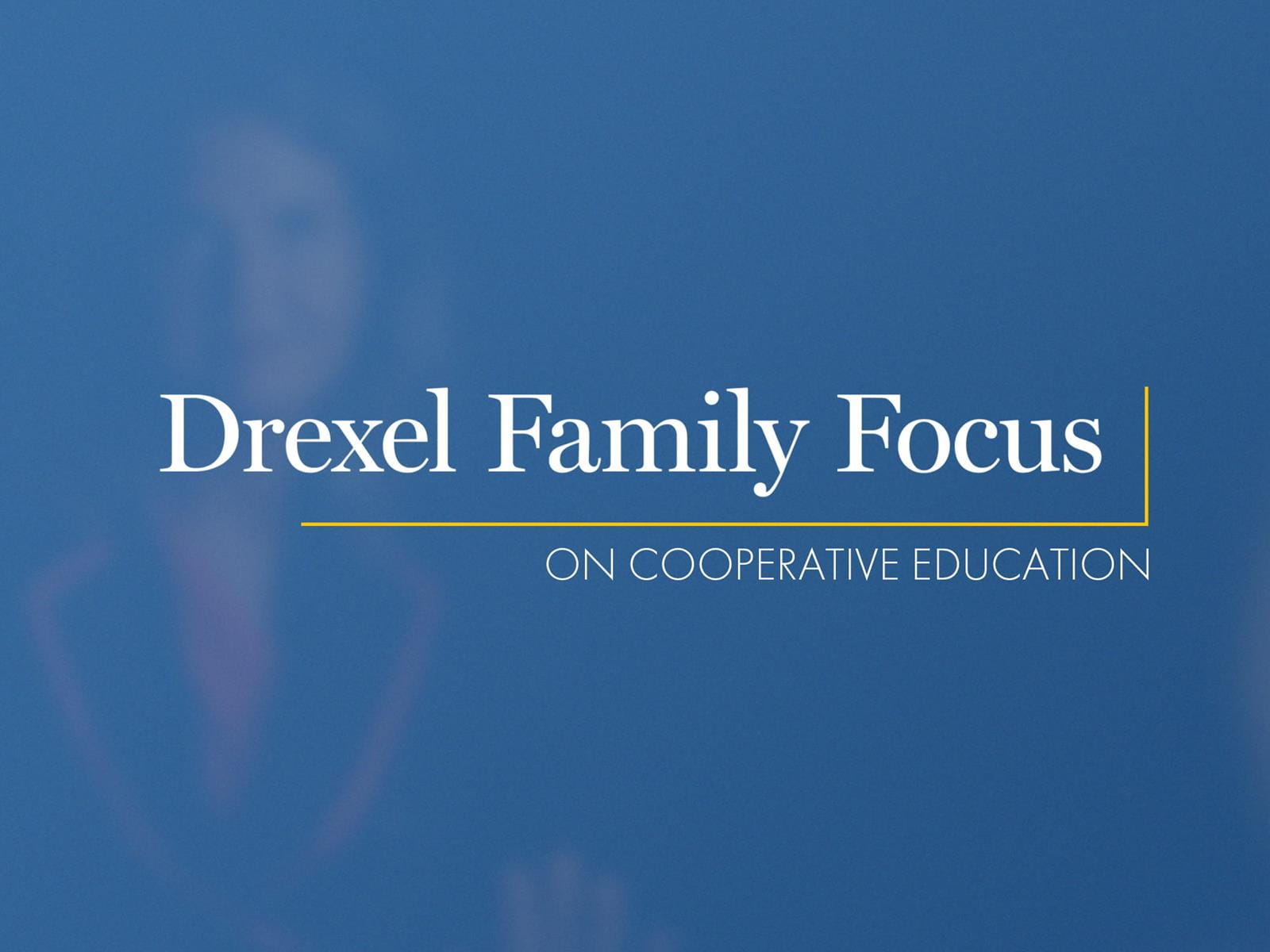 Drexel Family Focus: On Cooperative Education