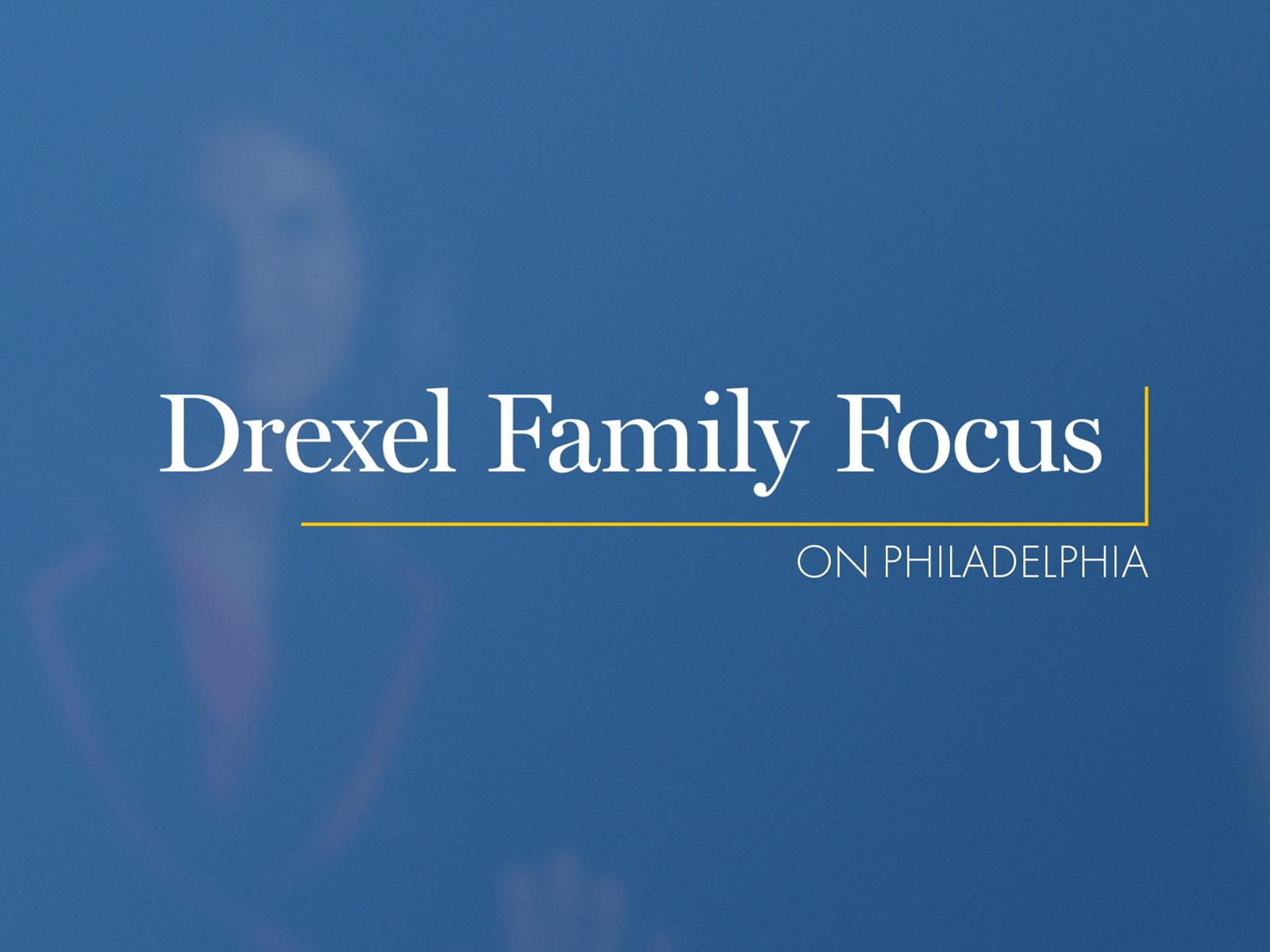 Drexel Family Focus: On Philadelphia