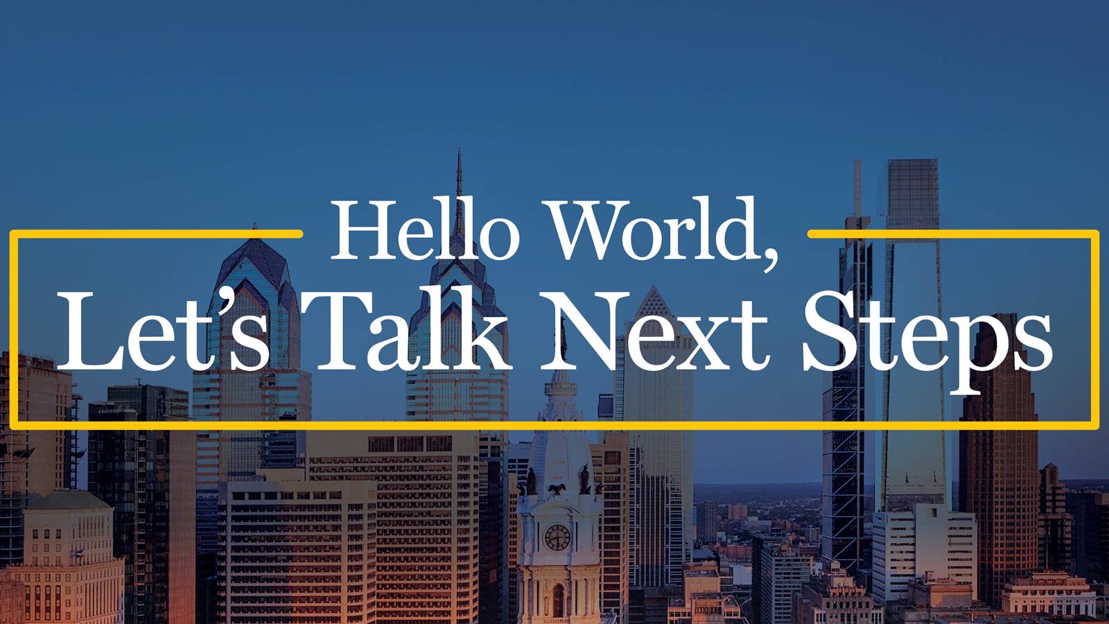Hello World, Let&#39;s Talk Next Steps