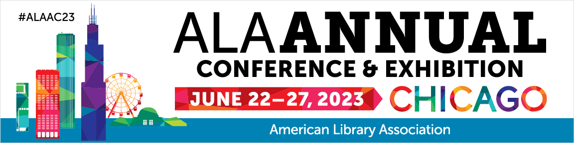 Graphic with text reading ALA Annual Conference & Exhibition from June 22 to 27 2023 in Chicago, Hosted by the American Library Association