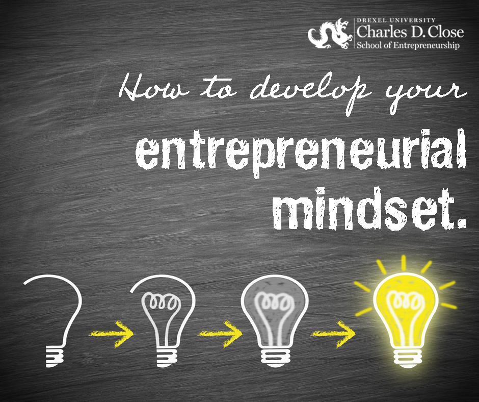 How To Develop Your Entrepreneurial Mindset Close School Of Entrepreneurship Drexel University