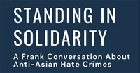 Blue background with white text that reads Standing in Solidarity: A Frank Conversation About Anti-Asian Hate Crimes