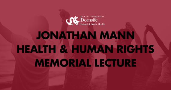 Jonathan Mann Health and Human Rights Memorial Lecture at the Dornsife School of Public Health