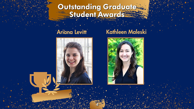 Outstanding Graduate Student Award winners Ariana Levitt and Kathleen Maleski