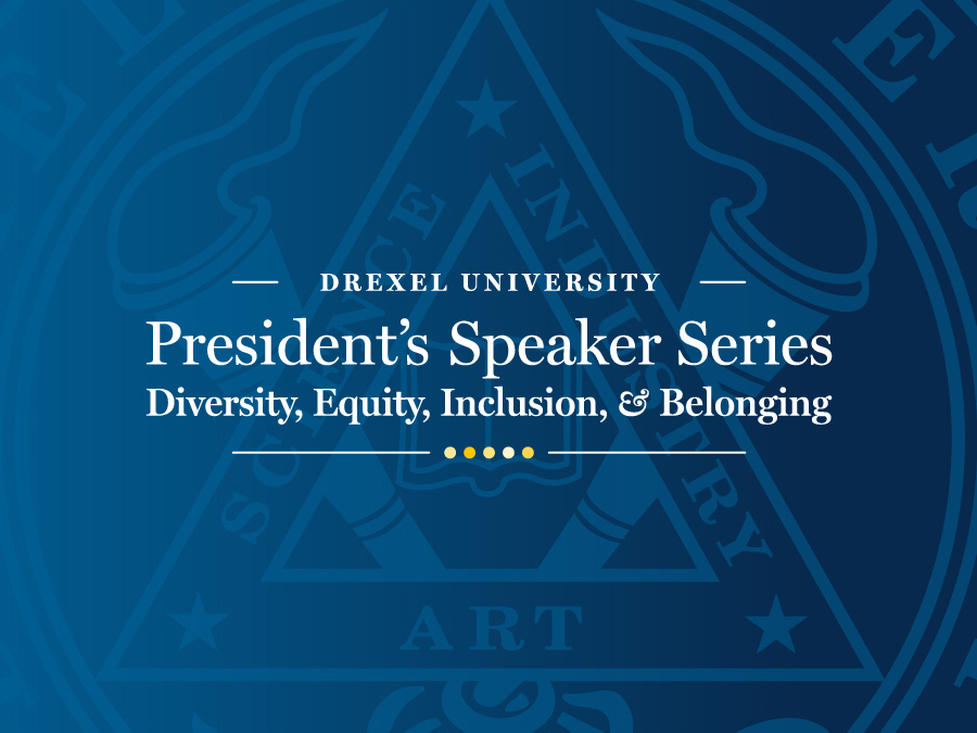 Drexel University President's Speaker Series: Diversity, Equity, Inclusion and Belonging