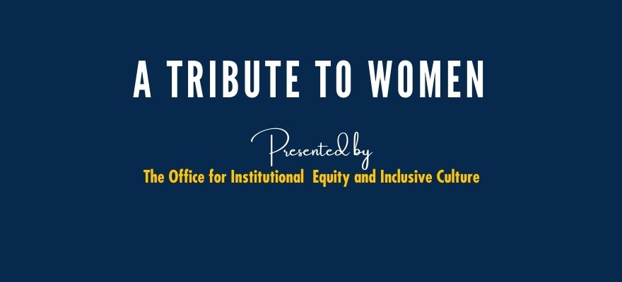 A Tribute to Women, presented by the Office for Institutional Equity and Inclusive Culture