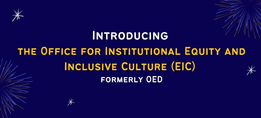 Introducing the Office for Institutional Equity and Inclusive Culture (EIC) formerly OED