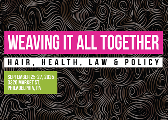 Weaving It All Together: Hair, Health, Law & Policy - September 25-27, 3320 Market St., Philadelphia, PA