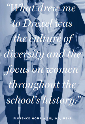 'What drew me to Drexel was the culture of diversity and the focus on women throughout the school's history.' - Florence Momplaisir, MD, MSHP