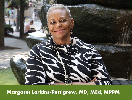 Margaret Larkins-Pettigrew, MD, MEd, MPPM