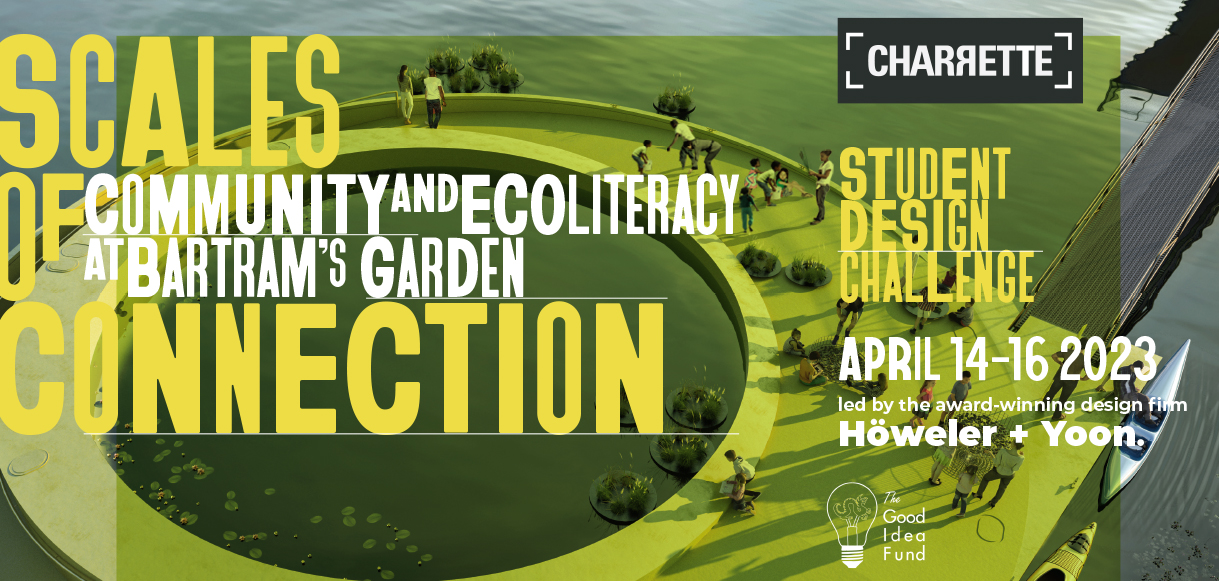 Scales of Connection: Community & Ecoliteracy at Bartram's Garden | Student Design Challenge April 14-16, 2023 let by the award-winning design firm Howeler + Yoon