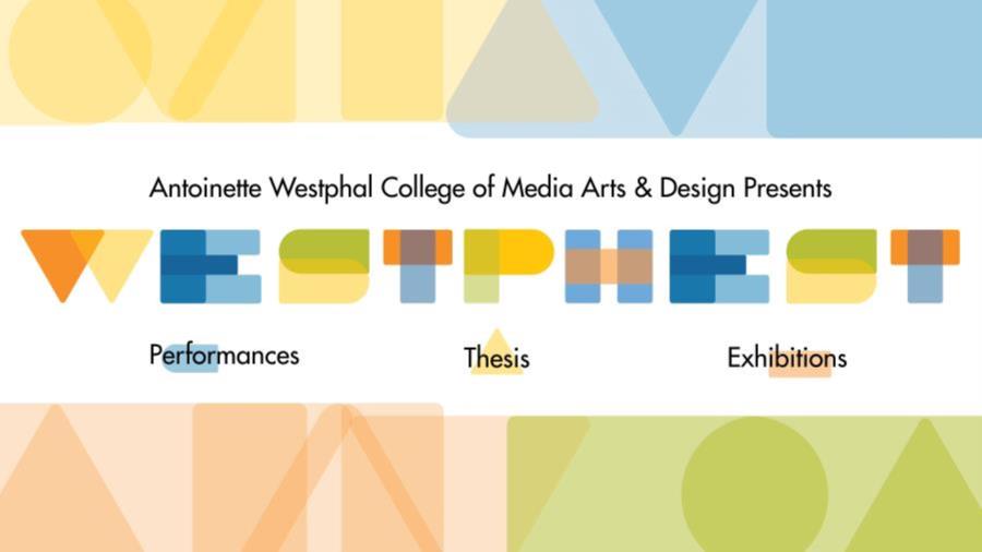 Antoinette Westphal College of Media Arts & Design presents Westphest: Performances, Thesis, Exhibitions